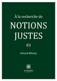 Gérard Missey - A la recherche de notions justes Tome 3 : .