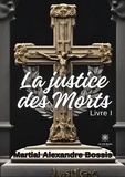 Alexandre Martial Bossis - La justice des Morts Tome 1 : .