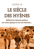 Laura M. - Le siècle des hyènes - Réflexions douces-amères sur notre époque et sur les femmes….