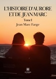 Jean-Marc Farge - L'histoire d'Aurore et de Jean Marc Tome 1 : .