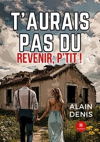 Alain Denis - T'’aurais pas dû revenir, p'tit !.