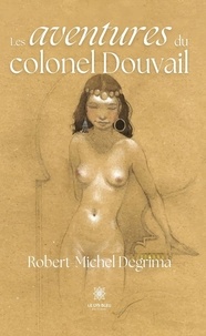 Robert-Michel Degrima - Les aventures du colonel Douvail.