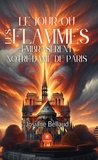 Bellaud Josiane - Le jour où les flammes embrasèrent Notre-Dame de Paris.