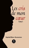 Blanc-roumestan Raphaël - Les cris de mon cœur - Tome I.