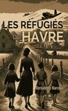 Marcoux Bernadette - Les réfugiés du Havre.
