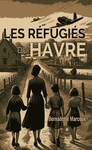 Marcoux Bernadette - Les réfugiés du Havre.