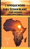 Jiménez aguilera Floréal - L’Afrique noire sur l’écran blanc - L’Afrique subsaharienne dans le cinéma occidental.