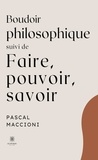 Maccioni Pascal - Boudoir philosophique Suivi de Faire, pouvoir, savoir.
