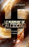 Julien Vieira - Le murmure de Calcidonia - Un monde à l’agonie - Un monde à l'agonie.