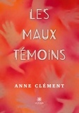 Clément Anne - Les maux témoins.