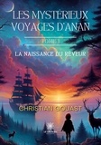Christian Gouast - Les mystérieux voyages d’Anan - Tome I : La naissance du rêveur - Tome I : La naissance du rêveur.