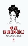 Adelaide Dide - Ma vie en un demi-siècle.