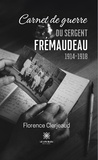 Florence Clerjeaud - Carnet de guerre du sergent Frémaudeau - 1914-1918.