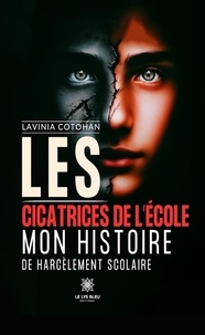 Lavinia Cotohan - Les cicatrices de l’école - Mon histoire de harcèlement scolaire.