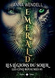 Anna Wendell - Les Cinq Royaumes Tome 5 : Emerald - Les légions du Soleil.