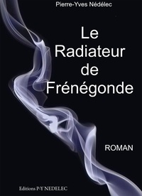 Pierre-Yves Nédélec - Le radiateur de Frénégonde.