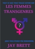 Jay Brett - Tout ce que vous voulez savoir sur les femmes transgenres - (Que vous n'osez pas demander).