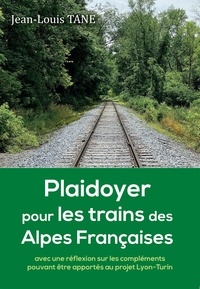 Jean-Louis Tane - PLAIDOYER POUR LES TRAINS DES ALPES FRANCAISES.