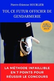 Pierre-Etienne Hourlier - Toi, ce futur officier de gendarmerie - La méthode infaillible en 7 points pour réussir le concours.