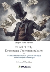 Jacques-Marie Moranne - Climat et CO2 : décryptage d'une manipulation - Comment on a transformé un optimum climatique en catastrophe économique.