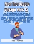 Théo Thomas - Mon incroyable voyage vers la guérison du diabète de type 2.