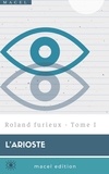 L' Arioste - Roland furieux - Tome I.