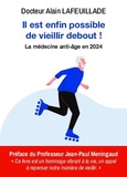 Alain Lafeuillade - Il est enfin possible de vieillir debout ! - La médecine anti-âge en 2024.