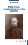 Gilles Fourt - Élisée Reclus : correspondance imaginaire 1851-1905.