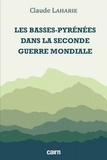 Claude Laharie - Les Basses-Pyrénées dans la Seconde Guerre mondiale.