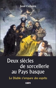 José Cubero - Deux siècles de sorcellerie au Pays basque - Le Diable s’empare des esprits.