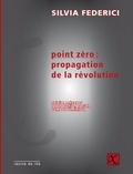 Silvia Federici - Point zéro : propagation de la révolution - Travail ménager, reproduction sociale, combat féministe.