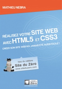 Mathieu Nebra - Réalisez votre site web avec HTML5 et CSS3 - Créer son site web n'a jamais été aussi facile !.