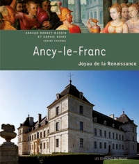 Arnaud Barbet-Massin et Sophie Boiré - Ancy-le-Franc : joyau de la Renaissance.