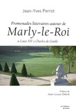 Jean-Yves Perrot - Promenades littéraires à Marly-le-Roi - De Louis XIV à Charles de Gaulle.