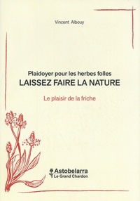 Vincent Albouy - Plaidoyer pour les herbes folles : laissez faire la nature - Le plaisir de la friche.
