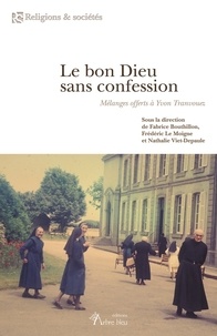 Fabrice Bouthillon et Frédéric Le Moigne - Le bon Dieu sans confession - Mélanges offerts à Yvon Tranvouez.
