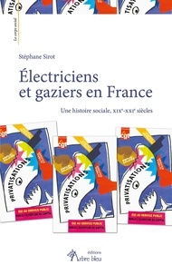 Stéphane Sirot - Electriciens et gaziers en France - Une histoire sociale, XIXe-XXIe siècles.