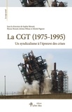 Sophie Béroud et Elyane Bressol - La CGT (1975-1995) - Un syndicalisme à l'épreuve des crises.