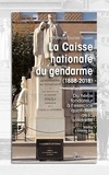 Patricia Toucas-Truyen - La Caisse nationale du gendarme (1888-2018) - Du héros fondateur à l’exercice quotidien de la solidarité.