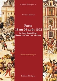 Frédéric Bidouze - Paris 18 au 26 août 1572 - La Saint-Barthélémy, massacre d'une rive à l'autre.