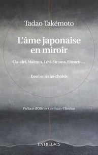 Tadao Takemoto et Olivier Germain-Thomas - L'âme japonaise en miroir - Claudel, Malraux, Levi-Strausse, Einstein.