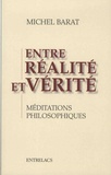 Michel Barat - Entre réalité et vérité - Méditations philosophiques.