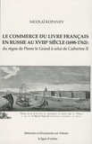Nicolaï Kopanev - Le commerce du livre français en Russie au XVIIIe siècle (1698-1762) : du règne de Pierre le Grand à celui de Catherine II.