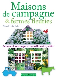  Pierrick Le Jardinier - Maisons de campagne & fermes fleuries - Comment aménager et embellir votre jardin.