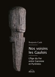 Benjamin Caule - Nos voisins les Gaulois - L'âge du Fer entre Gascogne et Pyrénées.