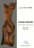 Luce Van Torre - Louise Grouès - Tout le ciel bleu, tout le ciel noir (1868-1931).