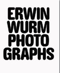Erwin Wurm et Simon Baker - Erwin Wurm Photographs 1986-2018.