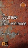 Jean-Pierre Barou - Le courage de la non-violence.