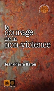 Jean-Pierre Barou - Le courage de la non-violence.