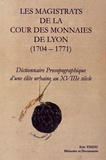 Eric Thiou - Les magistrats de la Cour des monnaies de Lyon (1704-1771) - Dictionnaire prosopographique d'une élite urbaine au XVIIIe siècle.